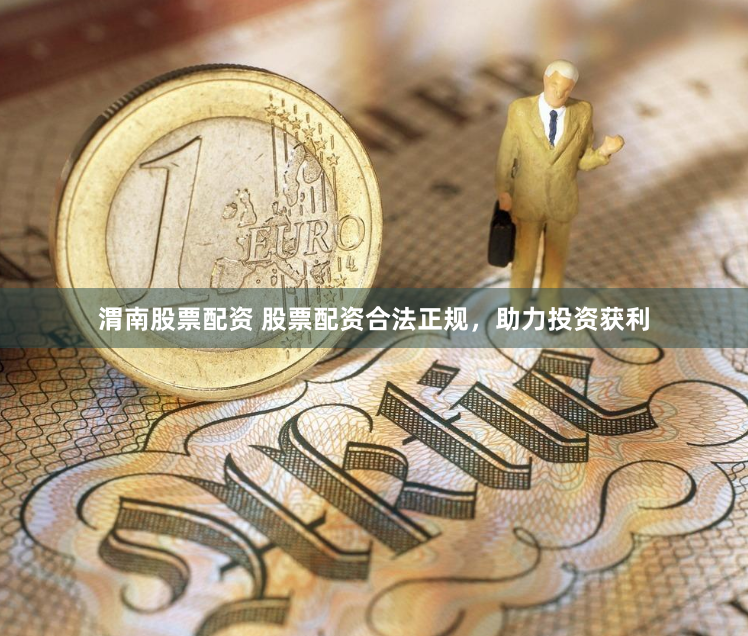 渭南股票配资 股票配资合法正规，助力投资获利