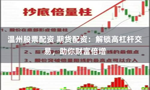 温州股票配资 期货配资：解锁高杠杆交易，助你财富倍增