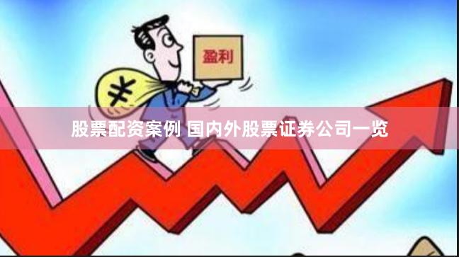 股票配资案例 国内外股票证券公司一览