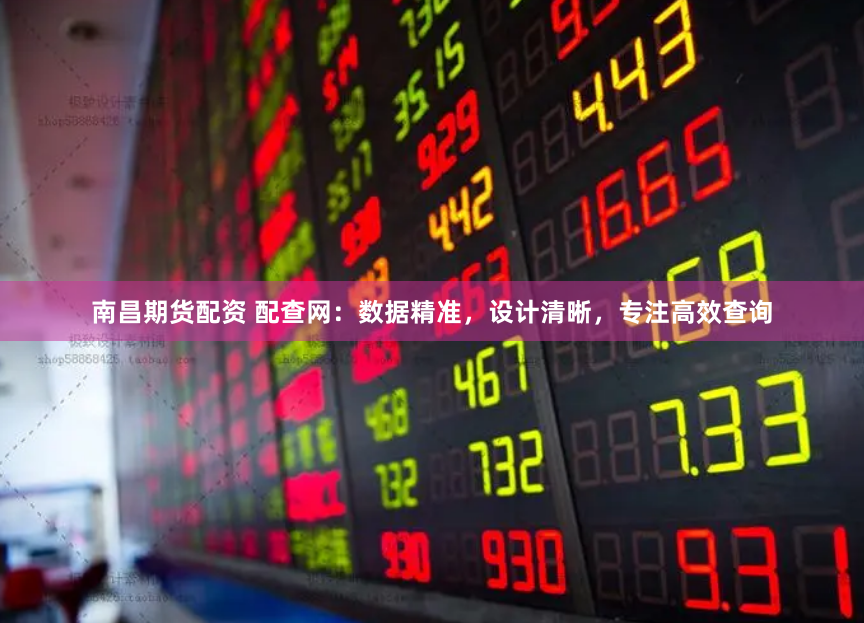 南昌期货配资 配查网：数据精准，设计清晰，专注高效查询