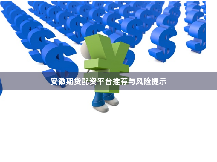 安徽期货配资平台推荐与风险提示