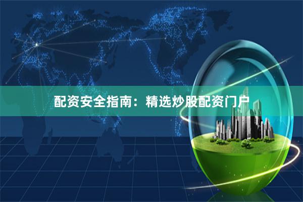 配资安全指南：精选炒股配资门户