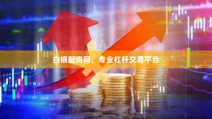 白银配资网，专业杠杆交易平台
