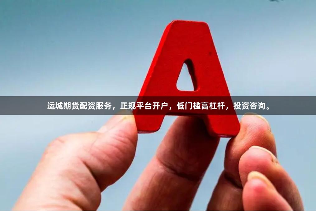 运城期货配资服务，正规平台开户，低门槛高杠杆，投资咨询。