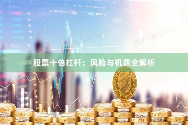 股票十倍杠杆：风险与机遇全解析