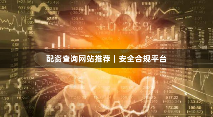 配资查询网站推荐｜安全合规平台
