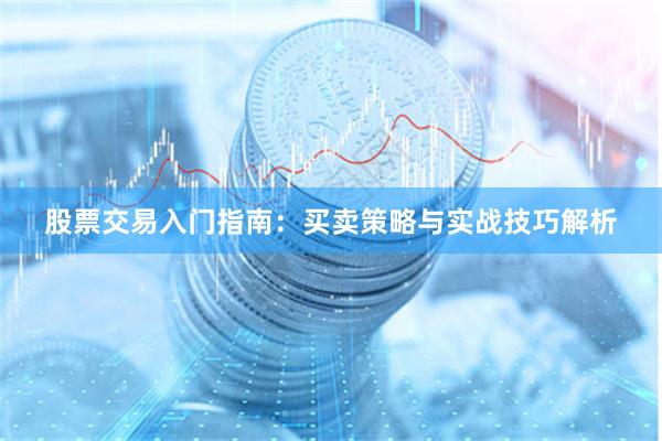 股票交易入门指南：买卖策略与实战技巧解析