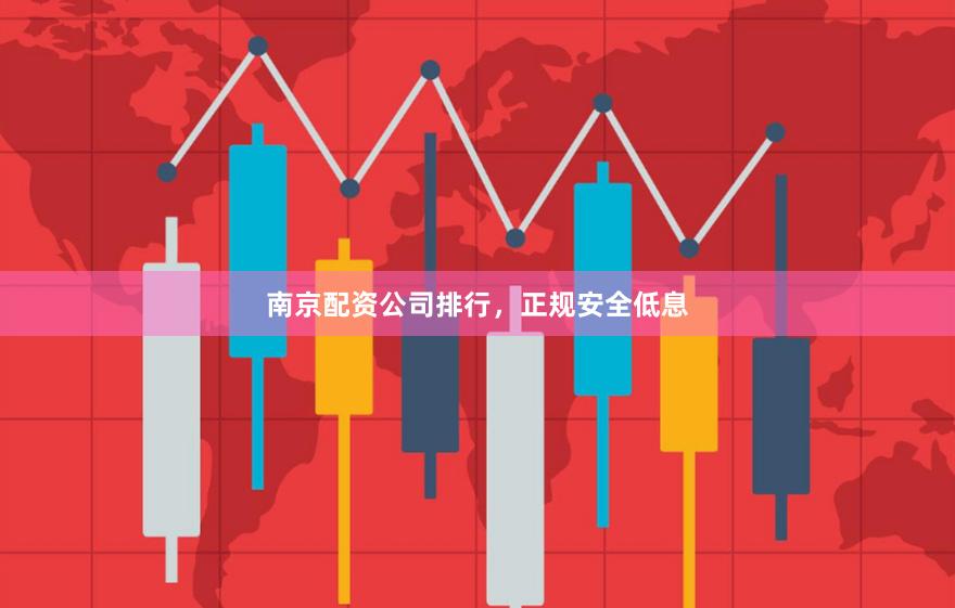 南京配资公司排行,正规安全低息
