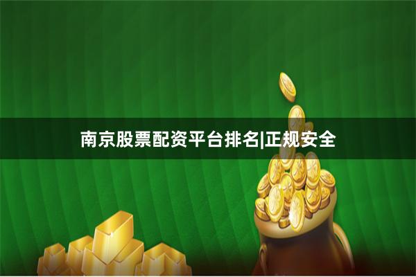 南京股票配资平台排名|正规安全