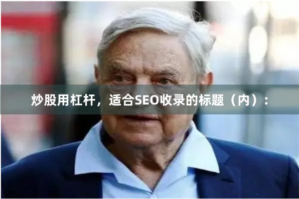 炒股用杠杆,适合SEO收录的标题(内):